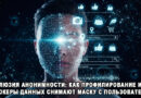 Иллюзия анонимности: как профилирование и брокеры данных снимают маску с пользователей